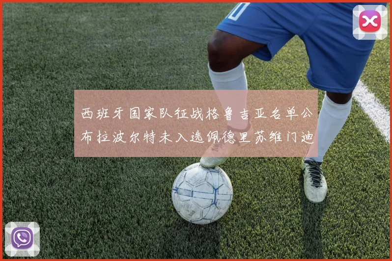 西班牙国家队征战格鲁吉亚名单公布拉波尔特未入选佩德里苏维门迪在列