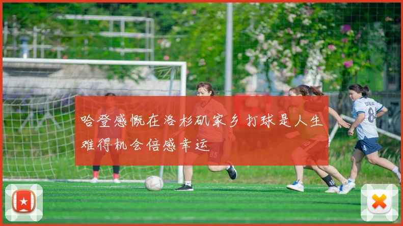 哈登感慨在洛杉矶家乡打球是人生难得机会倍感幸运