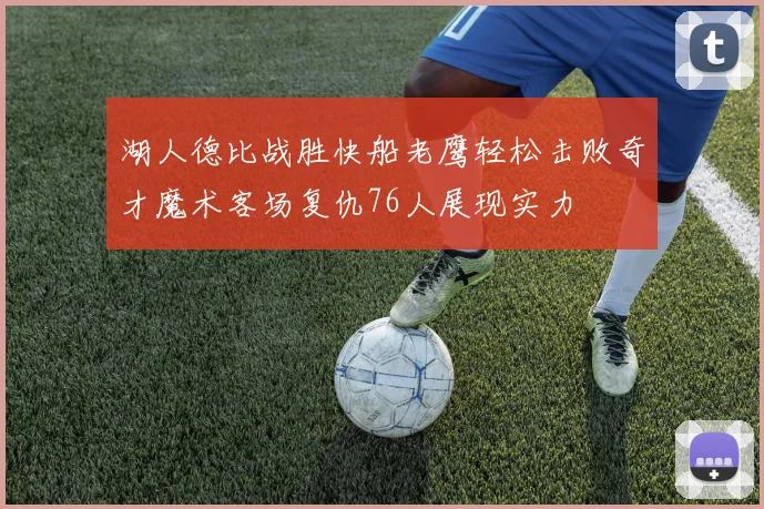 湖人德比战胜快船老鹰轻松击败奇才魔术客场复仇76人展现实力