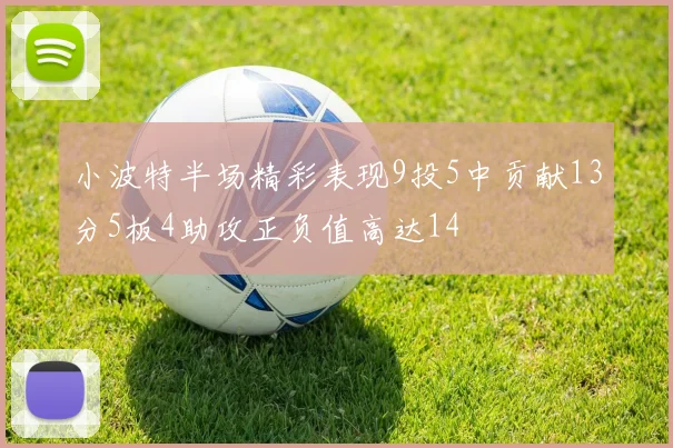 小波特半场精彩表现9投5中贡献13分5板4助攻正负值高达14